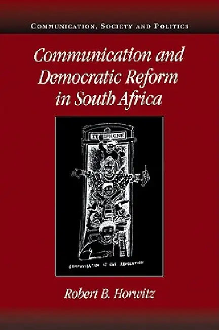 Communication and Democratic Reform in South Africa by Robert Britt Horwitz