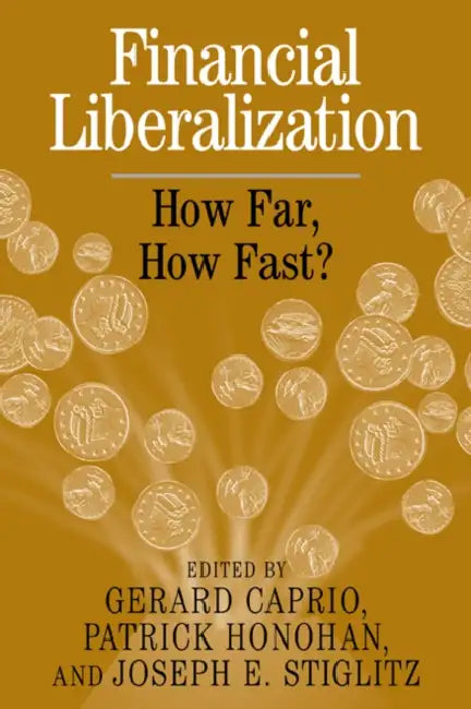 Financial Liberalization: How Far, How Fast? by Jr. Caprio Gerard, Patrick Honohan, Joseph E. Stiglitz