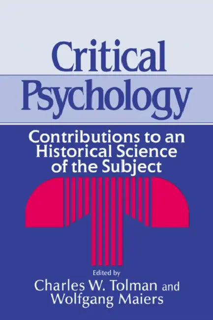 Critical Psychology: Contributions to an Historical Science of the Subject by Charles W. Tolman, Wolfgang Maiers, Tolman Charles W.