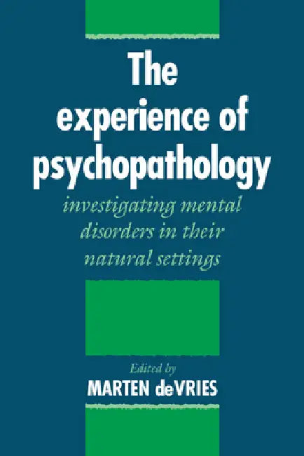 The Experience of Psychopathology: Investigating Mental Disorders in Their Natural Settings by Marten W. De Vries, Marten W. de Vries, Marten DeVries