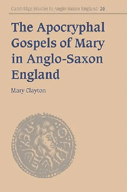 The Apocryphal Gospels of Mary in Anglo-Saxon England by Mary Clayton, Clayton Mary, Simon Keynes