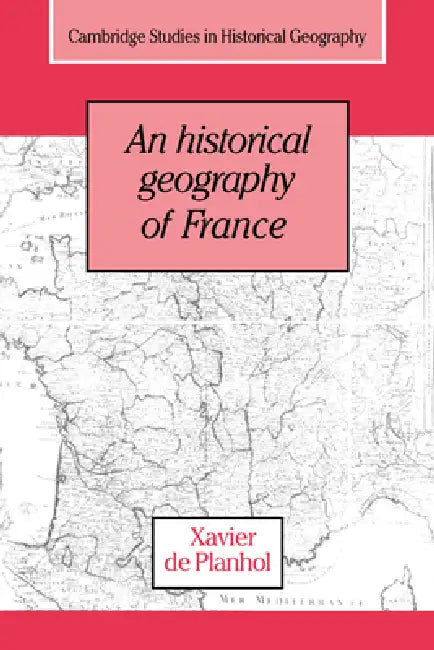 An Historical Geography of France by Xavier de Planhol, Xavier De Planhol, Janet Lloyd