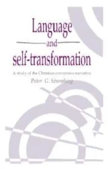 Language and Self-Transformation: A Study of the Christian Conversion Narrative by Peter G. Stromberg