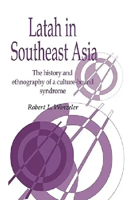 Latah in South-East Asia: The History and Ethnography of a Culture-Bound Syndrome by Robert L. Winzeler