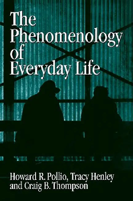 The Phenomenology of Everyday Life: Empirical Investigations of Human Experience by Howard R. Pollio, Tracy B. Henley, Craig J. Thompson