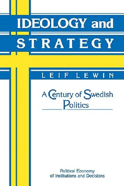 Ideology and Strategy: A Century of Swedish Politics by Leif Lewin, Randall Calvert, Thrainn Eggertsson