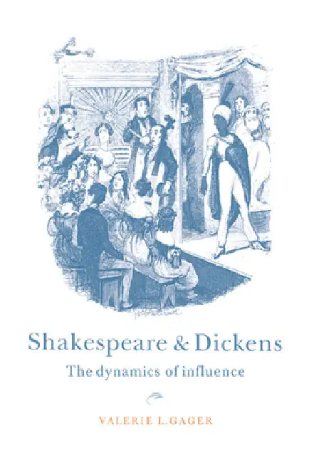 Shakespeare and Dickens: The Dynamics of Influence by Valerie L. Gager, Gager Valerie L.