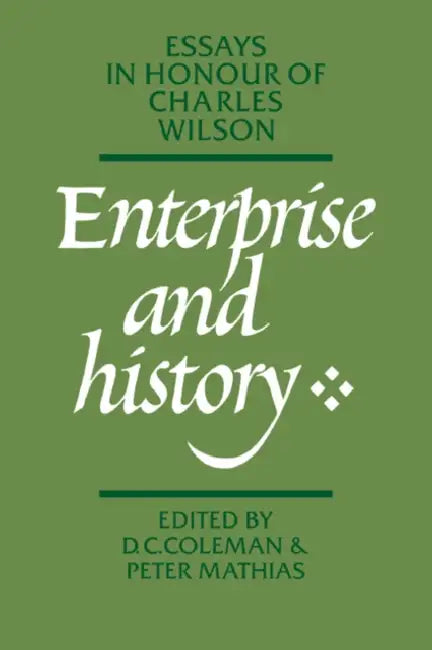 Enterprise and History: Essays in Honour of Charles Wilson by D. C. Coleman, Peter Mathias, Coleman D. C.