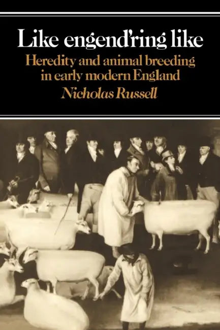 Like Engend'ring Like: Heredity and Animal Breeding in Early Modern England by Nicholas Russell