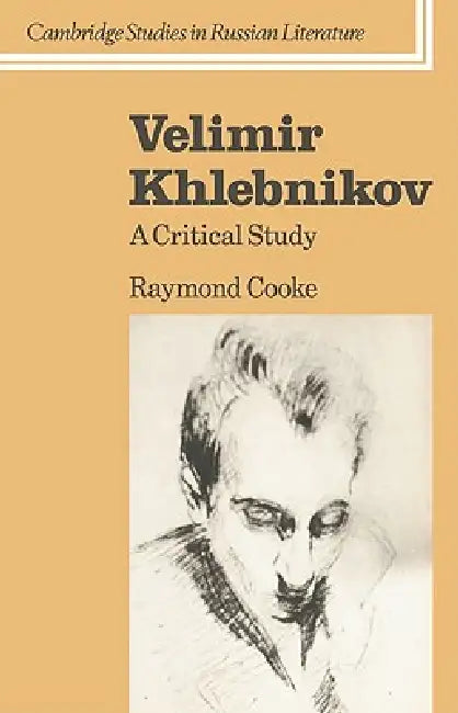 Velimir Khlebnikov: A Critical Study by Raymond Cooke, Catriona Kelly, Anthony Cross