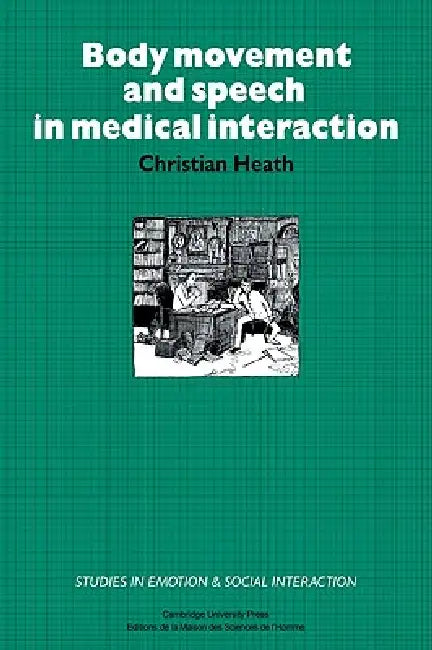 Body Movement and Speech in Medical Interaction by Christian Heath, Keith Oatley, Antony Manstead