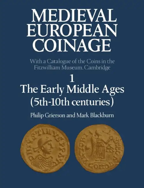 Medieval European Coinage: Volume 1, the Early Middle Ages (5th 10th Centuries) by Philip Raymond Grierson, Mark Blackburn, Grierson Philip