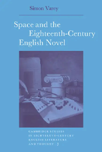 Space and the Eighteenth-Century English Novel by Simon Varey, Howard Erskine-Hill, John J. Richetti