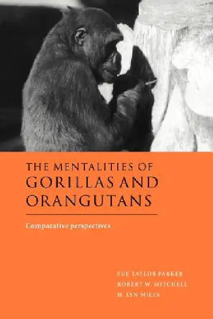 The Mentalities of Gorillas and Orangutans: Comparative Perspectives by Sue Taylor Parker, Robert W. Mitchell, H. Lyn Miles
