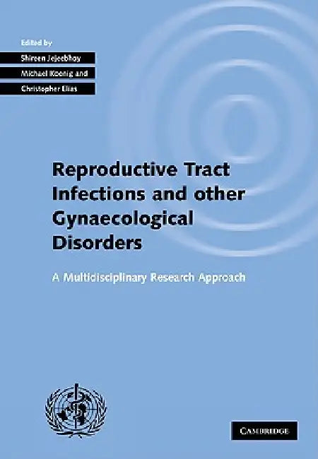 Investigating Reproductive Tract Infections and Other Gynaecological Disorders: A Multidisciplinary Research Approach by Shireen Jejeebhoy, Michael Koenig, Christopher Elias