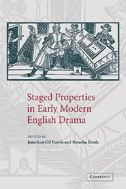 Staged Properties in Early Modern English Drama by Jonathan Gil Harris, Natasha Korda
