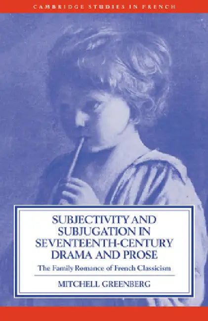 Subjectivity and Subjugation in Seventeenth-Century Drama and Prose by Mitchell Greenberg, Greenberg Mitchell, Michael Sheringham