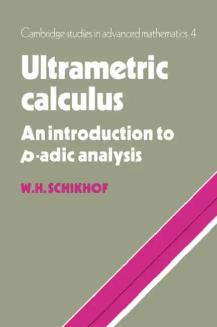 Ultrametric Calculus: An Introduction to P-Adic Analysis by W. H. Schikhof, Bela Bollobas