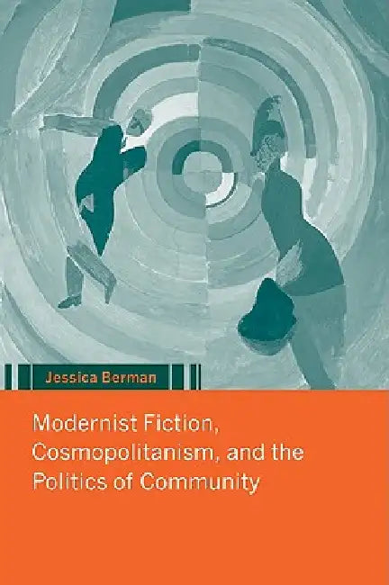 Modernist Fiction, Cosmopolitanism and the Politics of Community by Jessica Berman, Berman Jessica