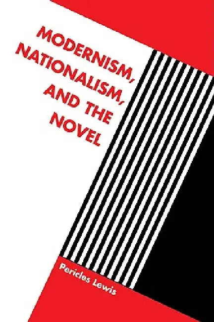 Modernism, Nationalism, and the Novel by Pericles Lewis