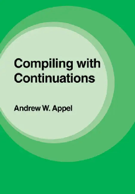 Compiling with Continuations by Andrew W. Appel