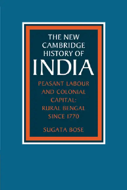 Peasant Labour and Colonial Capital: Rural Bengal Since 1770 by Sugata Bose, Gordon Johnson, Christopher Alan Bayly
