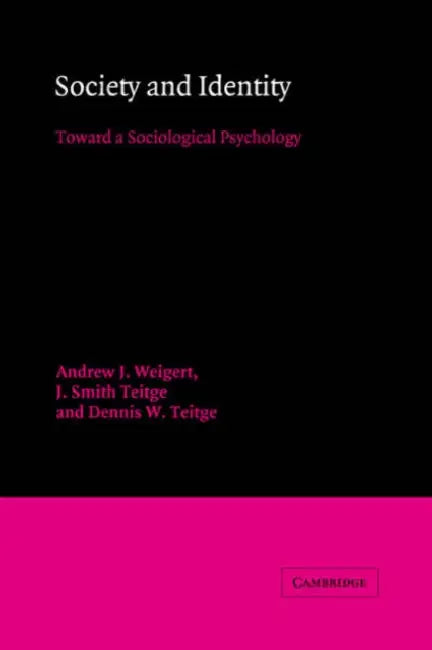 Society and Identity: Toward a Sociological Psychology by Andrew J. Weigert, J. Smith Teitge, Dennis W. Teitge