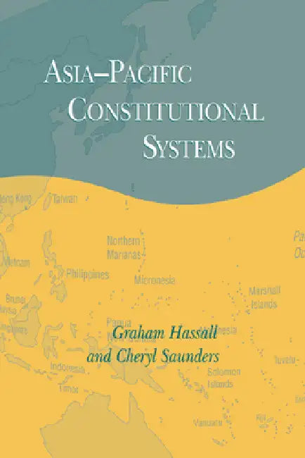 Asia-Pacific Constitutional Systems by Graham Hassall, Cheryl Saunders, John Ravenhill
