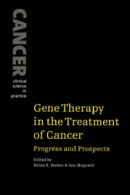 Gene Therapy in the Treatment of Cancer: Progress and Prospects by Brian E. Huber, Ian T. Magrath, Huber Brian E.