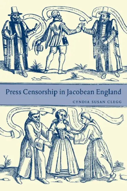 Press Censorship in Jacobean England by Cyndia Susan Clegg, Clegg Cyndia Susan