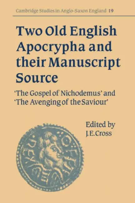 Two Old English Apocrypha and Their Manuscript Source: The Gospel of Nichodemus and the Avenging of the Saviour by James Cross, Denis Brearley, Julia Crick