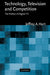 Technology, Television, and Competition: The Politics of Digital TV by Jeffrey A. Hart