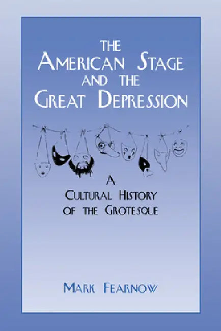 The American Stage and the Great Depression: A Cultural History of the Grotesque by Mark Fearnow, Don B. Wilmeth