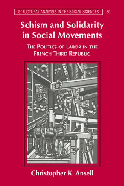 Schism and Solidarity in Social Movements: The Politics of Labor in the French Third Republic by Christopher K. Ansell