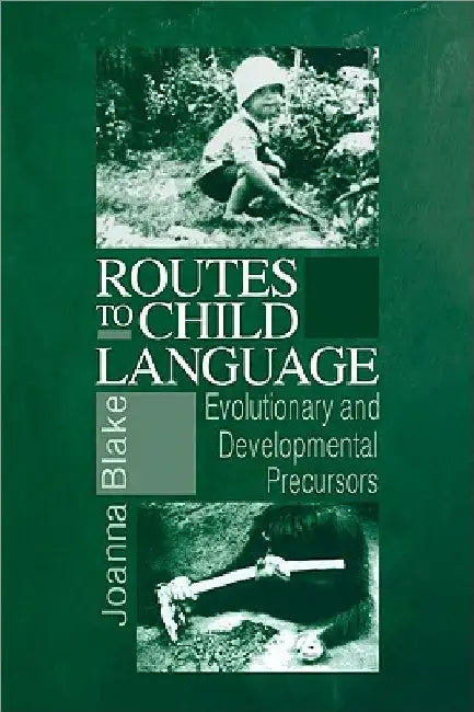 Routes to Child Language: Evolutionary and Developmental Precursors by Joanna Blake