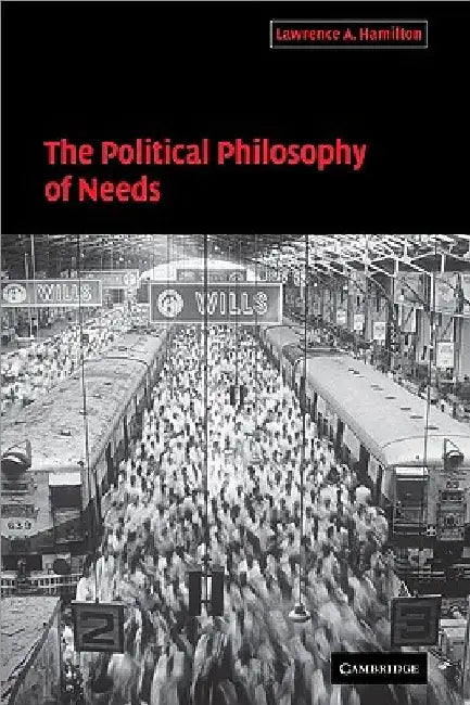 The Political Philosophy of Needs by Lawrence A. Hamilton