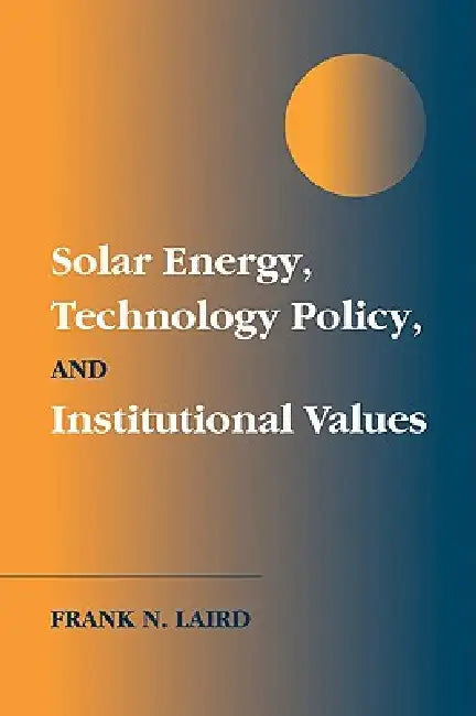 Solar Energy, Technology Policy, and Institutional Values by Frank N. Laird