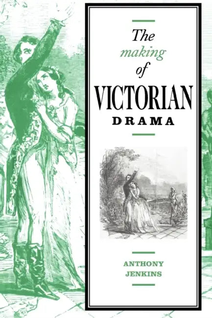 The Making of Victorian Drama by Anthony Jenkins