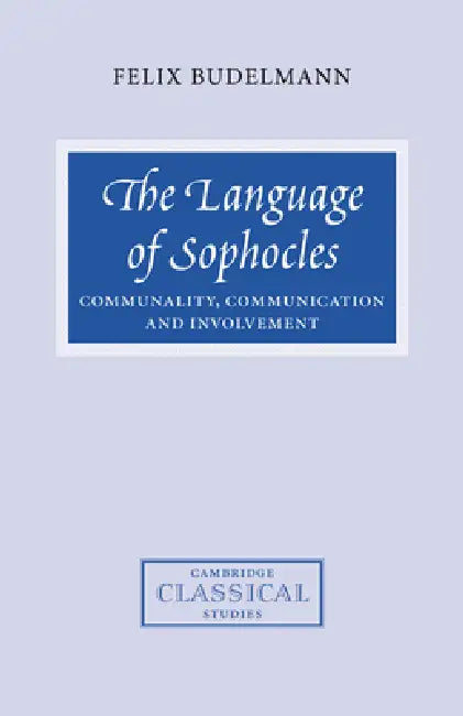 The Language of Sophocles: Communality, Communication and Involvement by Felix Budelmann, R. Lanny Hunter, R. G. Osborne