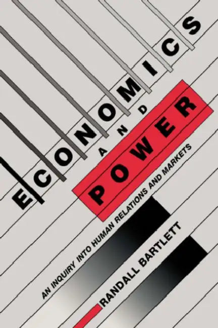 Economics and Power: An Inquiry Into Human Relations and Markets by Randall Bartlett