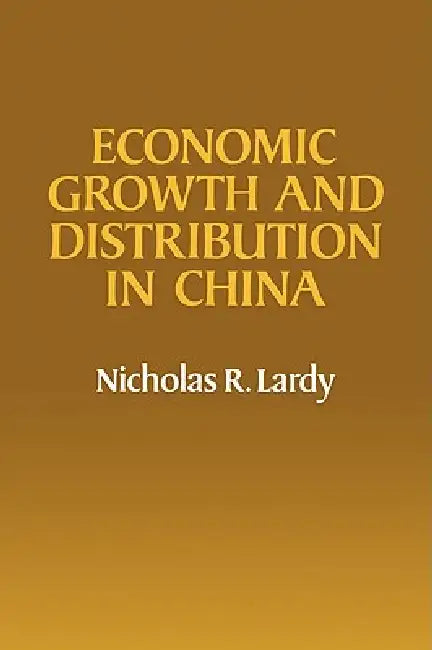 Economic Growth and Distribution in China by Nicholas R. Lardy