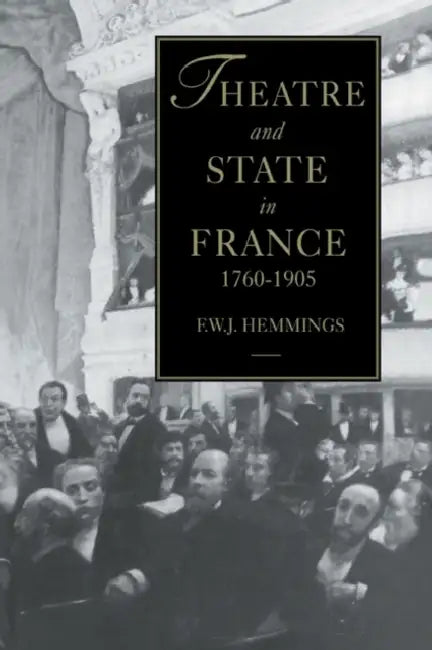 Theatre and State in France, 1760-1905 by Frederic William John Hemmings, F. W. J. Hemmings