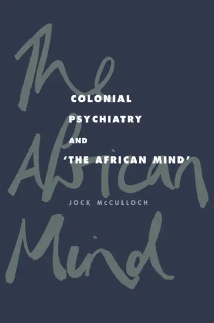Colonial Psychiatry and the African Mind by Jock McCulloch