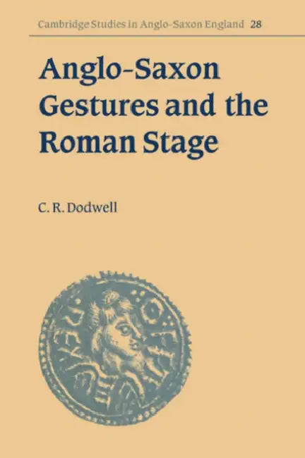 Anglo-Saxon Gestures and the Roman Stage by C. R. Dodwell, Simon Keynes, Andy Orchard