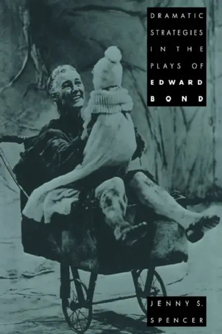 Dramatic Strategies in the Plays of Edward Bond by Jenny S. Spencer, Spencer Jenny S.