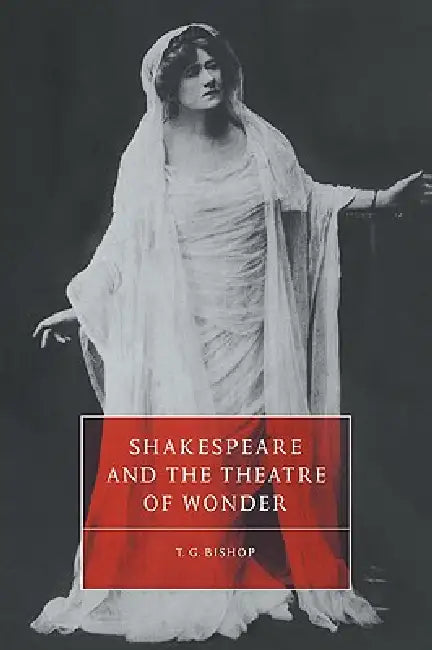 Shakespeare and the Theatre of Wonder by T. G. Bishop, Stephen Orgel, Anne Barton