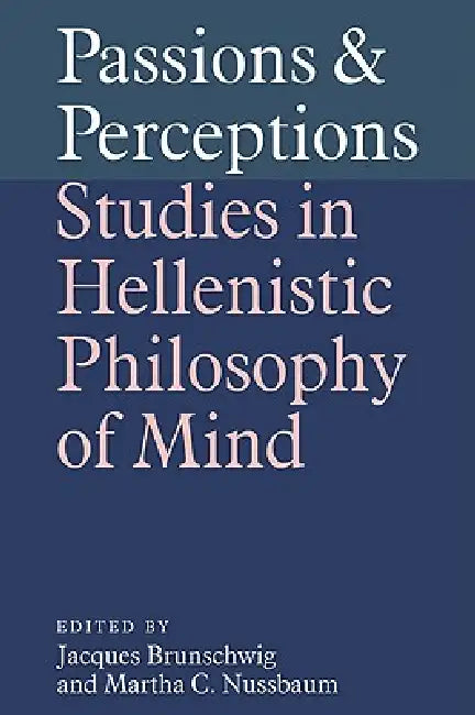 Passions and Perceptions: Studies in Hellenistic Philosophy of Mind by Jacques Brunschwig, Martha C. Nussbaum