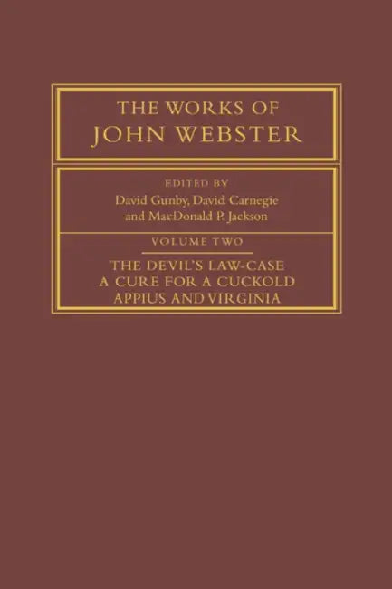 The Works of John Webster: Volume 2, the Devil's Law-Case; A Cure for a Cuckold; Appius and Virginia by John Webster, David Gunby, David Carnegie