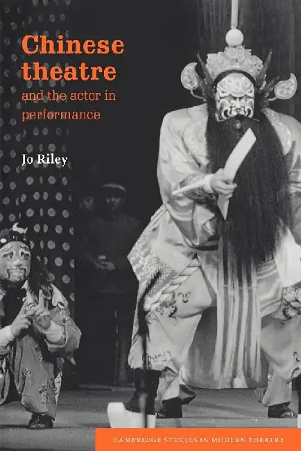 Chinese Theatre and The Actor in Performance by Josephine Riley