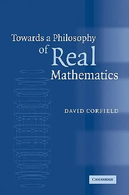 Towards a Philosophy of Real Mathematics by David Corfield, Corfield David